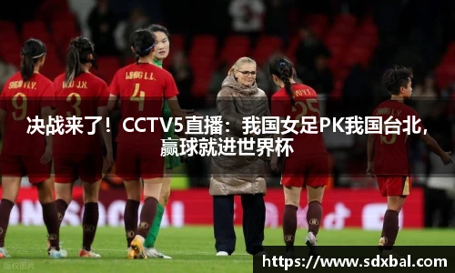 决战来了！CCTV5直播：我国女足PK我国台北，赢球就进世界杯