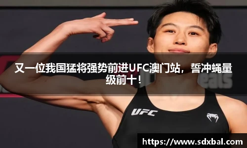 又一位我国猛将强势前进UFC澳门站，誓冲蝇量级前十！